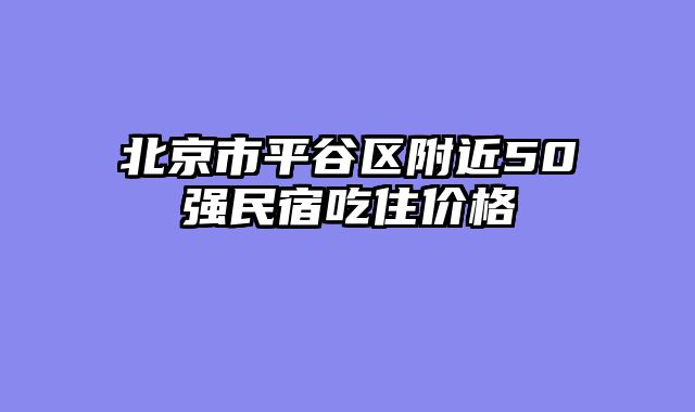北京市平谷区附近50强民宿吃住价格