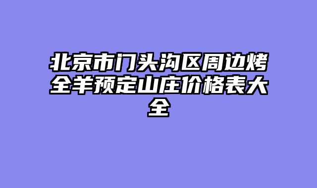 北京市门头沟区周边烤全羊预定山庄价格表大全