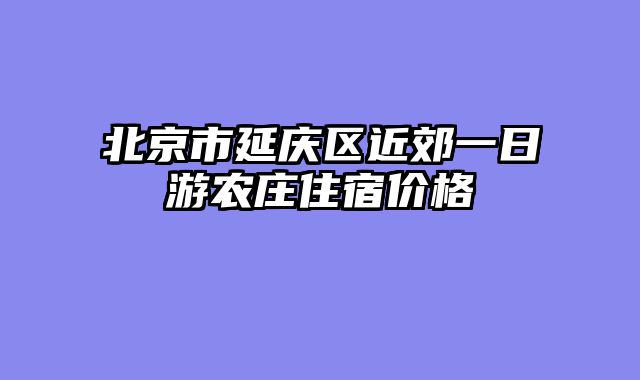 北京市延庆区近郊一日游农庄住宿价格