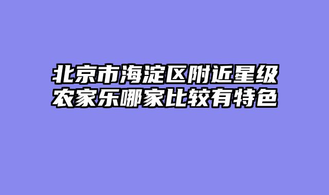 北京市海淀区附近星级农家乐哪家比较有特色