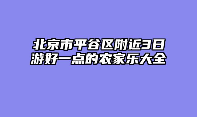 北京市平谷区附近3日游好一点的农家乐大全