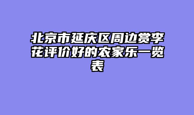 北京市延庆区周边赏李花评价好的农家乐一览表
