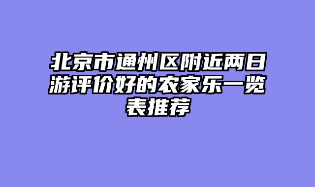 北京市通州区附近两日游评价好的农家乐一览表推荐
