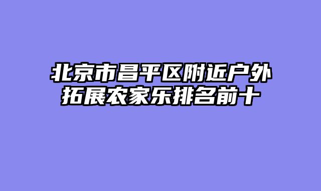 北京市昌平区附近户外拓展农家乐排名前十