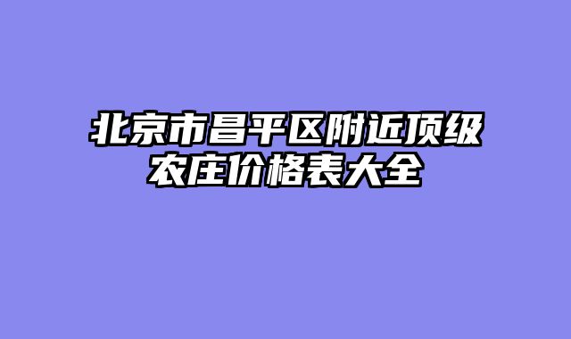 北京市昌平区附近顶级农庄价格表大全
