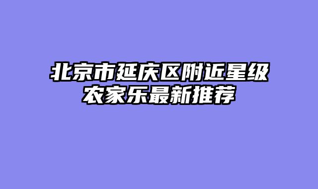 北京市延庆区附近星级农家乐最新推荐