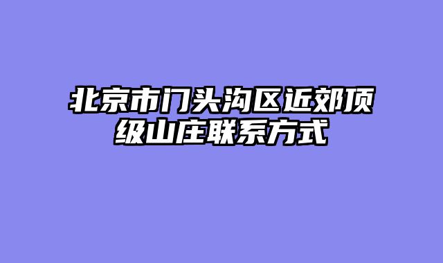 北京市门头沟区近郊顶级山庄联系方式