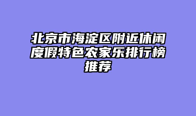 北京市海淀区附近休闲度假特色农家乐排行榜推荐