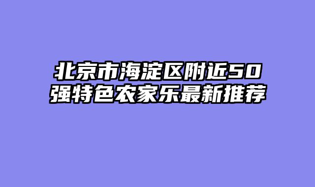北京市海淀区附近50强特色农家乐最新推荐