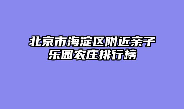 北京市海淀区附近亲子乐园农庄排行榜