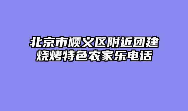 北京市顺义区附近团建烧烤特色农家乐电话
