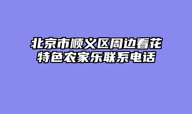 北京市顺义区周边看花特色农家乐联系电话
