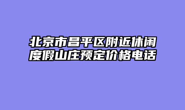 北京市昌平区附近休闲度假山庄预定价格电话