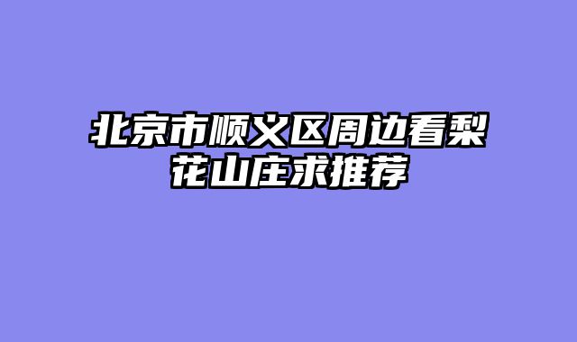 北京市顺义区周边看梨花山庄求推荐