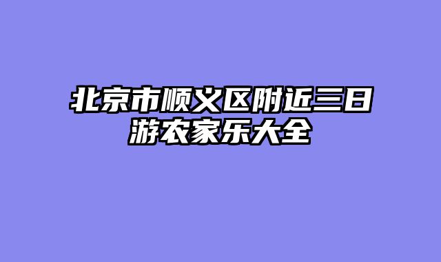 北京市顺义区附近三日游农家乐大全