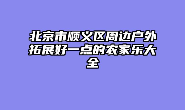 北京市顺义区周边户外拓展好一点的农家乐大全