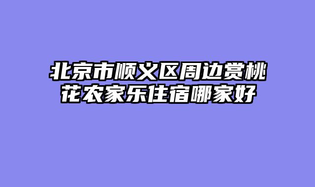 北京市顺义区周边赏桃花农家乐住宿哪家好