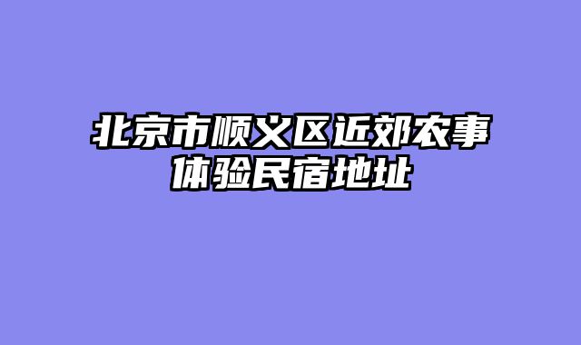 北京市顺义区近郊农事体验民宿地址