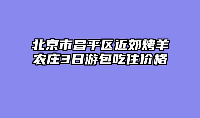 北京市昌平区近郊烤羊农庄3日游包吃住价格
